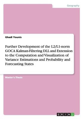 Further Development of the L2/L1-norm GOCA Kalman-Filtering DLL and Extension to the Computation and Visualization of Variance Estimations and Probabi by Younis, Ghadi