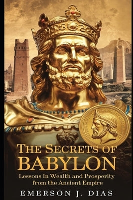 The Secrets of Babylon: Lessons in Wealth and Prosperity from the Ancient Empire by J. Dias, Emerson