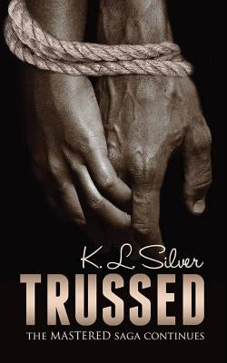 Trussed (Book 2: The Mastered Saga): Book 2: The Mastered Saga by Silver, K. L.