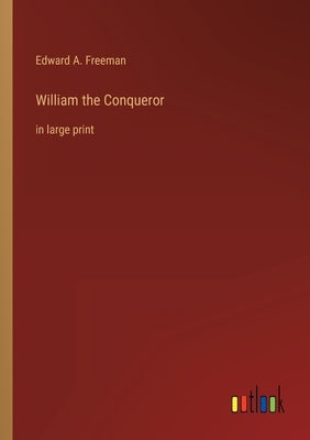William the Conqueror: in large print by Freeman, Edward a.