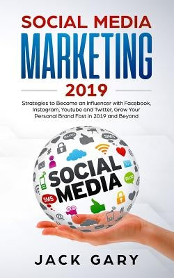 Social Media Marketing 2019: Strategies to Become an Influencer with Facebook, Instagram, Youtube and Twitter, Grow Your Personal Brand Fast in 201 by Gary, Jack
