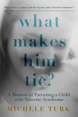What Makes Him Tic?: Parenting a Child with Tourette Syndrome by Turk, Michele