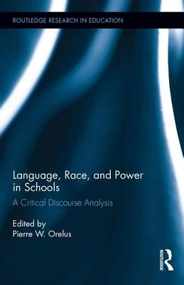 Language, Race, and Power in Schools: A Critical Discourse Analysis by Orelus, Pierre