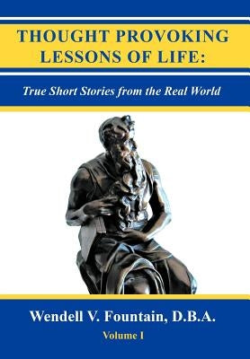 Thought Provoking Lessons of Life: True Short Stories from the Real World by Fountain D. B. a., Wendell V.