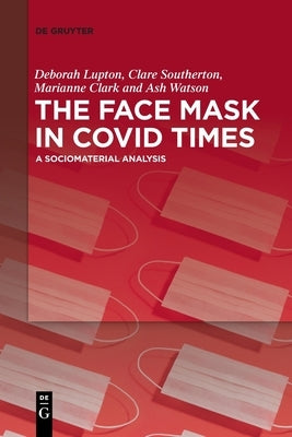 The Face Mask in Covid Times: A Sociomaterial Analysis by Lupton, Deborah