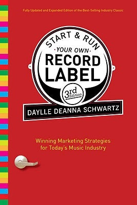 Start & Run Your Own Record Label: Winning Marketing Strategies for Today's Music Industry by Schwartz, Daylle Deanna