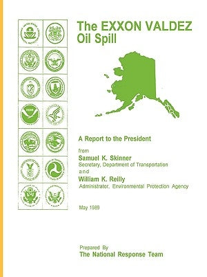 The EXXON Valdez Oil Spill a Report to the President by Skinner, Samuel K.