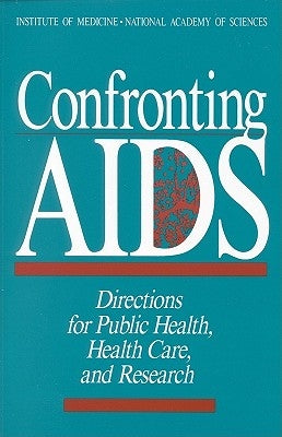 Confronting AIDS: Directions for Public Health, Health Care, and Research by National Academy of Sciences