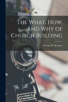 The What, How, and Why of Church Building by Kramer, George W.