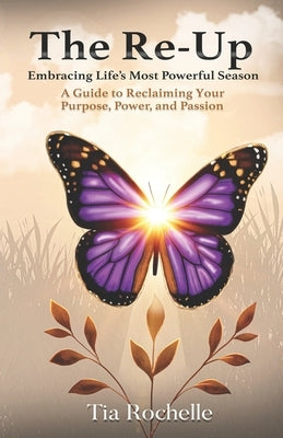 The Re-Up: Embracing Life's Most Powerful Season: A Guide to Reclaiming Your Purpose, Power, and Passion by Rochelle, Tia