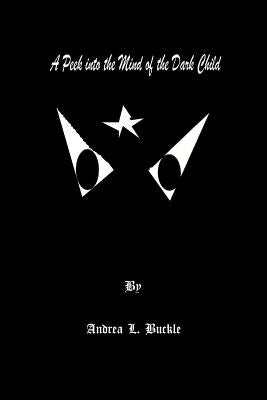 A Peek Into the Mind of the Dark Child by Buckle, Andrea L.