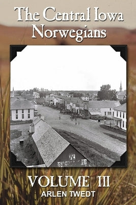 The Central Iowa Norwegians, Volume 3 by Twedt, Arlen