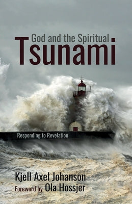 God and the Spiritual Tsunami: Responding to Revelation by Johanson, Kjell Axel