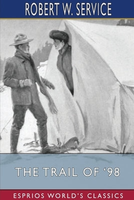 The Trail of '98 (Esprios Classics): Illustrated by Maynard Dixon by Service, Robert W.