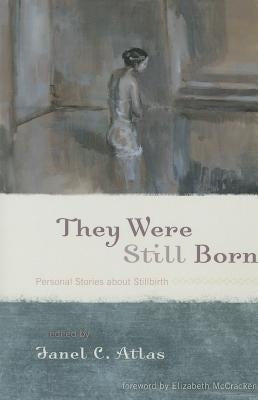They Were Still Born: Personal Stories about Stillbirth by Atlas, Janel C.