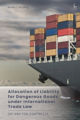 Allocation of Liability for Dangerous Goods under International Trade Law: CIF and FOB Contracts by Gelgeç, Ahmet