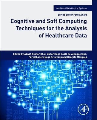 Cognitive and Soft Computing Techniques for the Analysis of Healthcare Data by Bhoi, Akash Kumar