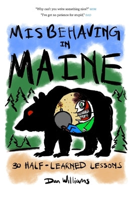 Misbehaving in Maine: 30 Half-Learned Lessons by Williams, Dan