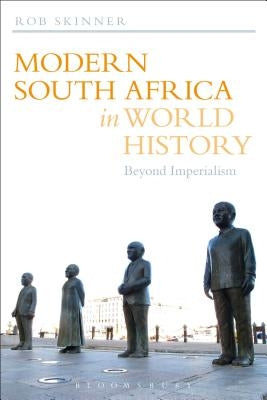 Modern South Africa in World History: Beyond Imperialism by Skinner, Rob