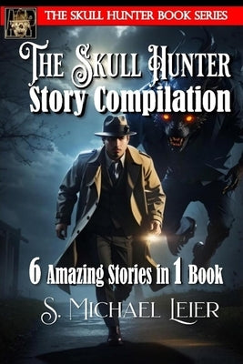 The Skull Hunter Story Compilation: 6 Amazing Stories in 1 Book by Leier, S. Michael