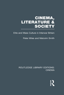 Cinema, Literature & Society: Elite and Mass Culture in Interwar Britain by Miles, Peter