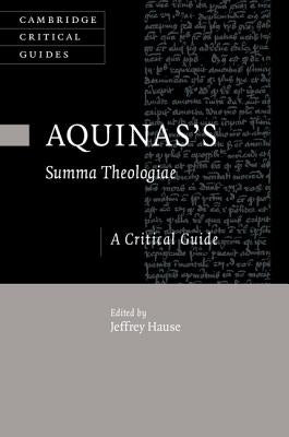Aquinas's Summa Theologiae: A Critical Guide by Hause, Jeffrey