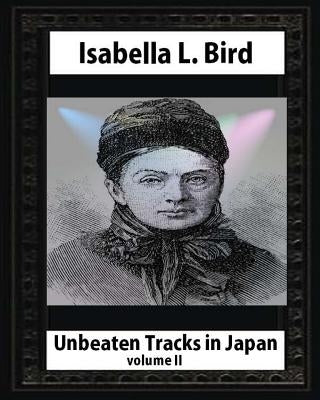 Unbeaten Tracks in Japan, by Isabella L. Bird(volume II) whut map and ilustratio by L. Bird, Isabella