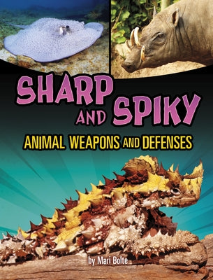 Sharp and Spiky Animal Weapons and Defenses by Bolte, Mari