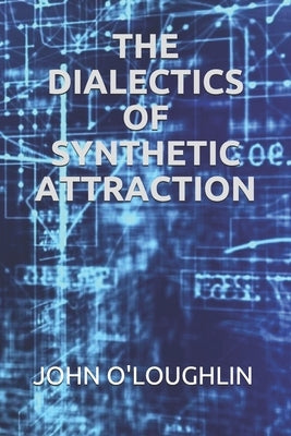 The Dialectics of Synthetic Attraction by O'Loughlin, John