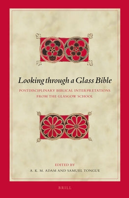 Looking Through a Glass Bible: Postdisciplinary Biblical Interpretations from the Glasgow School by Adam, A. K. M.