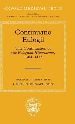 Continuatio Eulogii: The Continuation of the Eulogium Historiarum, 1364-1413 by Given-Wilson, Chris