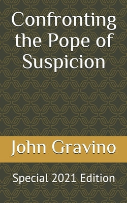 Confronting the Pope of Suspicion: Special 2021 Edition by Gravino, John