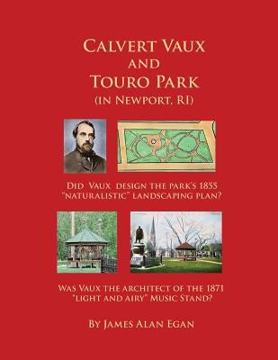Calvert Vaux and Touro Park: Did Calvert Vaux design the 1855 landscaping plan and the 1871 Music Stand? by Egan, James Alan