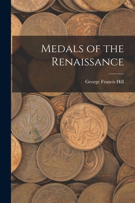 Medals of the Renaissance by Hill, George Francis