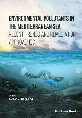Environmental Pollutants in the Mediterranean Sea: Recent Trends and Remediation Approaches by Ali, Tamer El-Sayed
