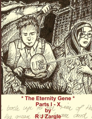 The Eternity Gene - The Complete Series - Parts I - X by Zargle, R. J.