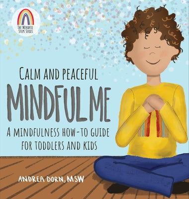 Calm and Peaceful Mindful Me: A Mindfulness How-To Guide for Toddlers and Kids by Dorn, Andrea