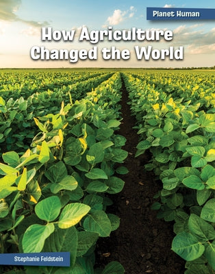 How Agriculture Changed the World by Feldstein, Stephanie
