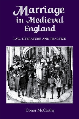 Marriage in Medieval England: Law, Literature and Practice by McCarthy, Conor