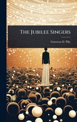 The Jubilee Singers by Pike, Gustavus D.