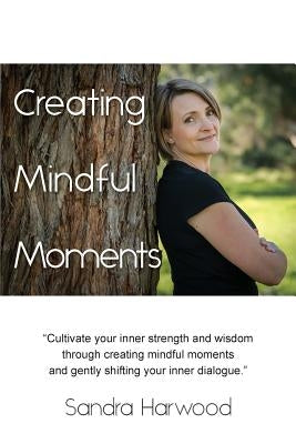 Creating Mindful Moments by Harwood, Sandra