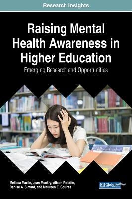 Raising Mental Health Awareness in Higher Education: Emerging Research and Opportunities by Martin, Melissa
