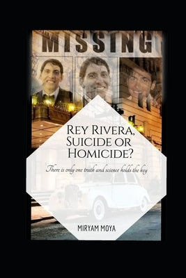 Rey Rivera, Suicide or Homicide?: There is only one truth and science holds the key by Moya, Miryam