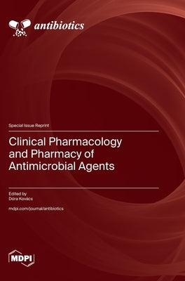 Clinical Pharmacology and Pharmacy of Antimicrobial Agents by Kovács, Dóra