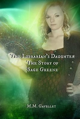 The Librarian's Daughter The Story of Sage Greene by Gavillet, M. M.