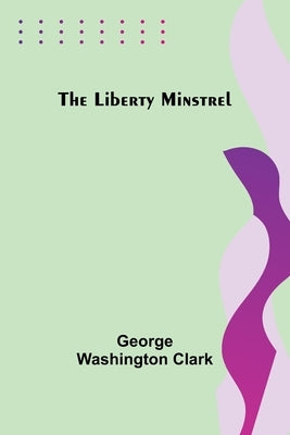 The Liberty Minstrel by Washington Clark, George