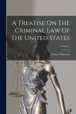 A Treatise On The Criminal Law Of The United States; Volume 2 by Wharton, Francis