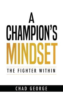 A Champion's Mindset: The Fighter Within by George, Chad Savage