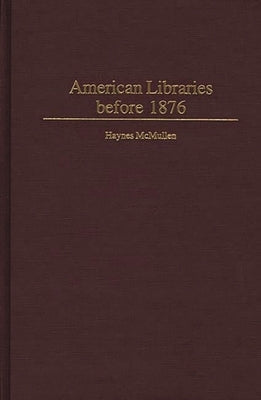American Libraries Before 1876 by McMullen, Haynes