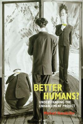 Better Humans?: Understanding the Enhancement Project by Hauskeller, Michael
